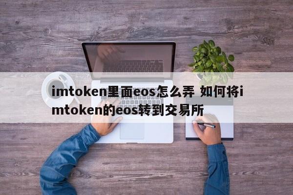 如何在imtoken中获取eos 如何将eos从imtoken转移到交易所 简介