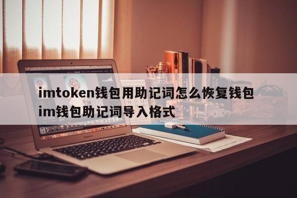 imtoken钱包中如何使用助记词恢复钱包 im钱包助记词导入格式