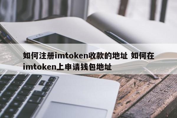 imtoken如何注册收款地址 imtoken如何申请钱包地址