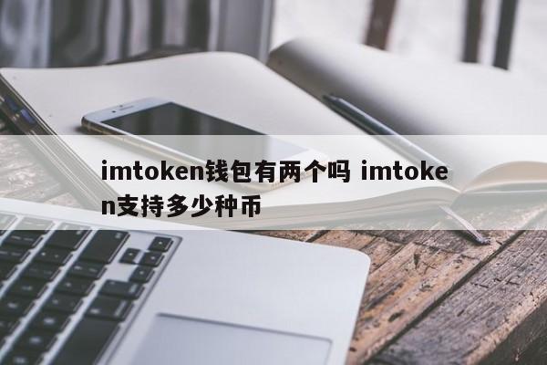 imtoken 有两个钱包吗？imtoken 支持多少种币种？