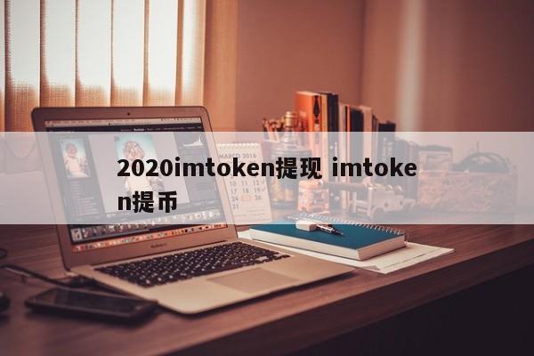 2020imtoken提现imtoken提现介绍