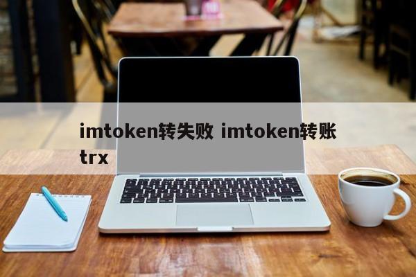 imtoken转账失败 imtoken转账trx介绍