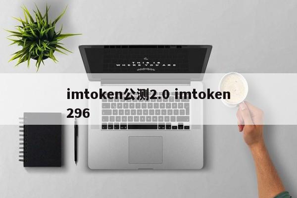 imtoken 公测 2.0 imtoken296 介绍