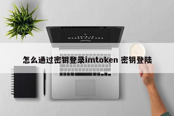 如何使用密钥登录imtoken？