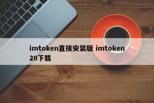 imtoken直装版imtoken20下载介绍