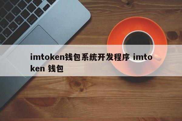 imtoken钱包系统开发程序imtoken钱包