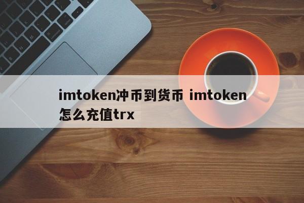 如何使用 imtoken 充值 TRX