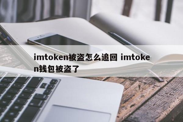 imtoken被盗如何恢复？imtoken钱包被盗简介