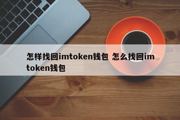 如何找回您的 imtoken 钱包 如何找回您的 imtoken 钱包