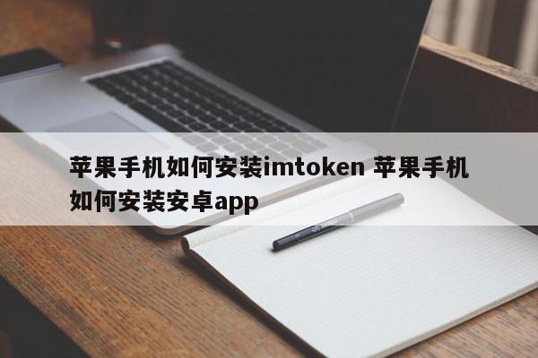 如何在 iPhone 上安装 imtoken 如何在 iPhone 上安装 Android 应用程序