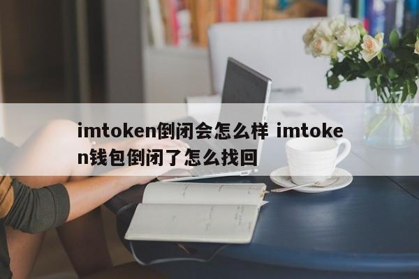 imtoken破产了会怎么样？imtoken钱包破产了怎么找回？