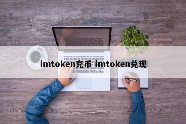 imtoken充值和imtoken兑现介绍