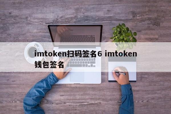 imtoken扫码签名6 imtoken钱包签名介绍