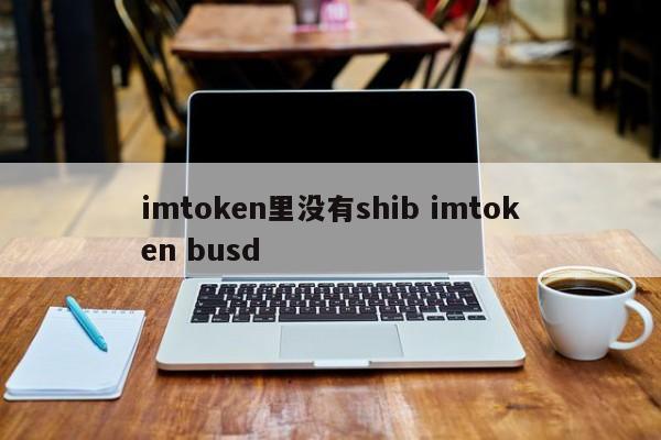 imtoken中没有shib。imtoken busd简介